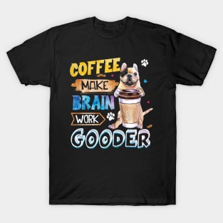 Coffee Make Brain Work Gooder French Bulldog T-Shirt